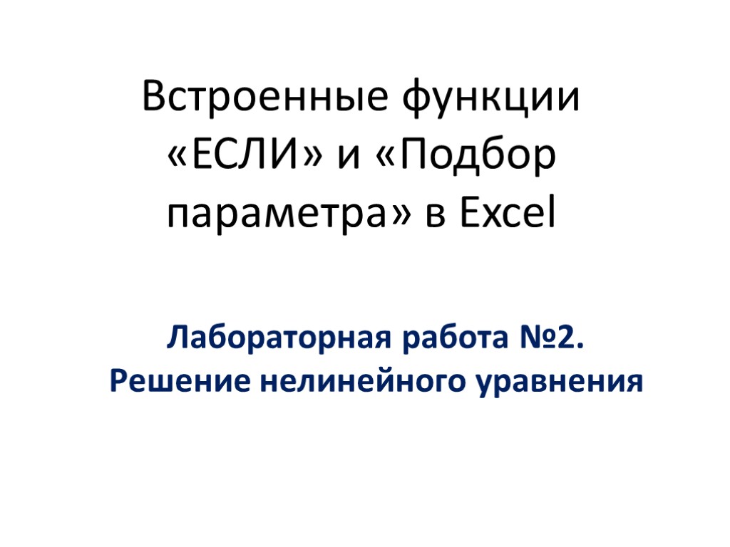 Встроенные функции «ЕСЛИ» и «Подбор параметра» в Excel Лабораторная работа №2. Решение нелинейного уравнения